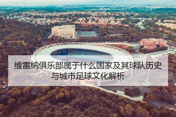 维雷纳俱乐部属于什么国家及其球队历史与城市足球文化解析