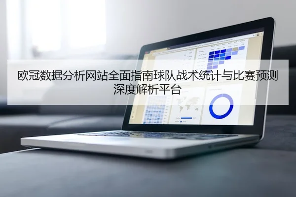 欧冠数据分析网站全面指南球队战术统计与比赛预测深度解析平台