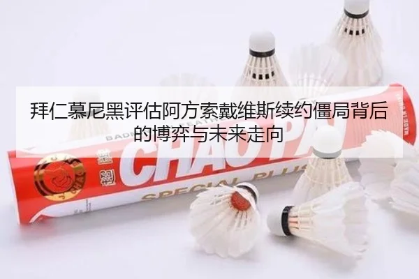 拜仁慕尼黑评估阿方索戴维斯续约僵局背后的博弈与未来走向